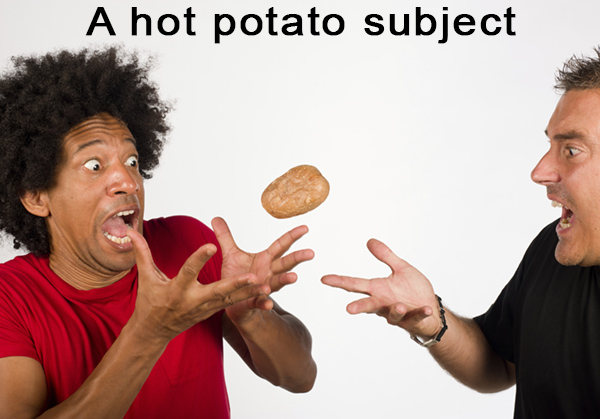 aying there is a correct way to pronounce words is a 'hot potato' subject. A 'hot potato' subject.