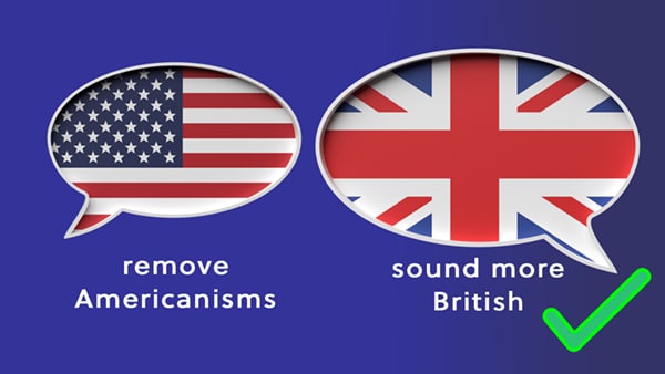 How to Sound British: Remove Americanisms 